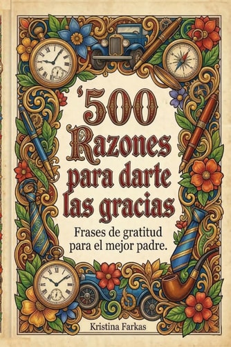 500 razones para darte las gracias. Frases de gratitud para el mejor padre: Agradecimientos apra el Dia del Padre. 500 formas únicas y profundas de ... y afirmaciones . (Spanish Edition)