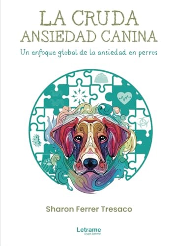 La cruda ansiedad canina. Un enfoque global de a ansiedad en perros. (Spanish Edition)