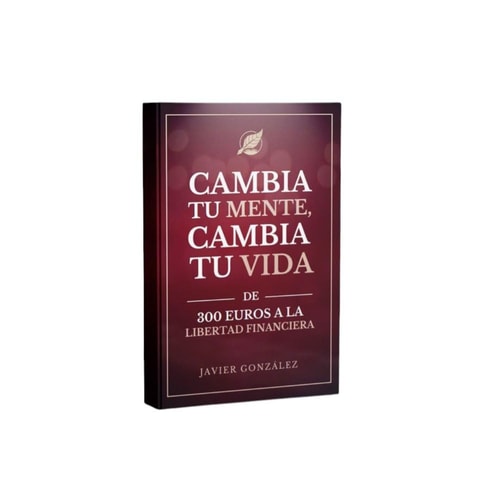 CAMBIA TU MENTE, CAMBIA TU VIDA: De 300 euros a la libertad financiera