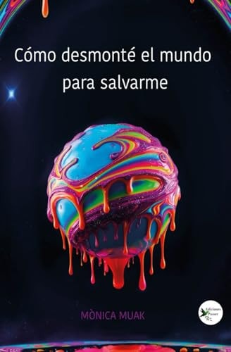 Cómo desmonté el mundo para Salvarme (Spanish Edition)