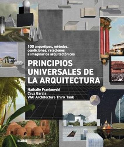 Principios universales de la arquitectura: 100 arquetipos, métodos, condiciones, relaciones e imaginarios arquitectónicos