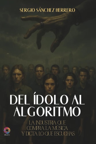 Del ídolo al algoritmo: La industria que compra la música y dicta lo que escuchas (Spanish Edition)