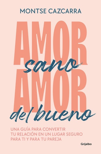 Amor Sano, Amor del Bueno: Una Guía Para Convertir Tu Relación En Un Lugar Segur O Para Ti Y Para Tu Pareja / Healthy Love, Good Love. a Guide