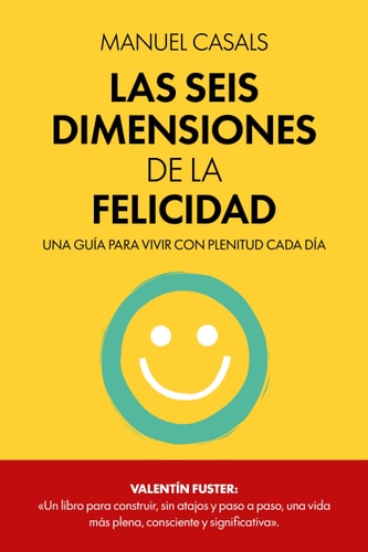 Las seis dimensiones de la felicidad: Una guía para vivir con plenitud cada día