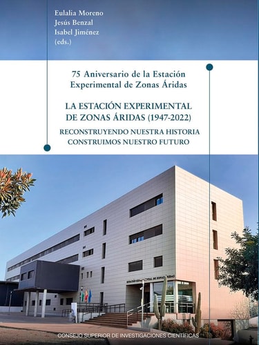 La Estación Experimental de Zonas Áridas (1947-2022) reconstruyendo nuestra historia construimos nuestro futuro : 75 aniversario de la Estación Experimental de Zonas Áridas