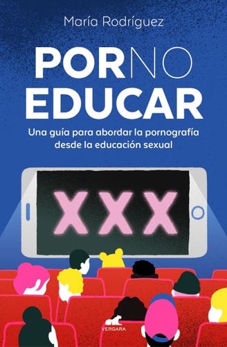 Por No Educar. una Guía para Abordar la Pornografía Desde la Educación Sexual / Porno and Sexual Education