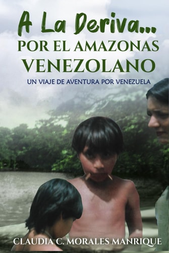 A LA DERIVA... POR EL AMAZONAS VENEZOLANO: Un viaje de aventura por Venezuela (Spanish Edition)