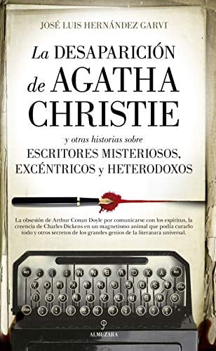 La desaparición de Agatha Christie Y otras historias sobre escritores misteriosos, excéntricos y heterodoxos