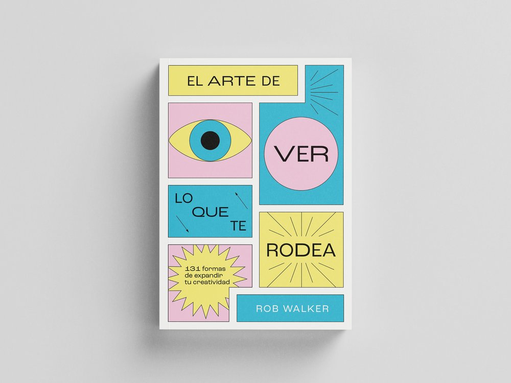 El Arte De Ver Lo Que Te Rodea: 131 Formas De Expandir Tu Creatividad