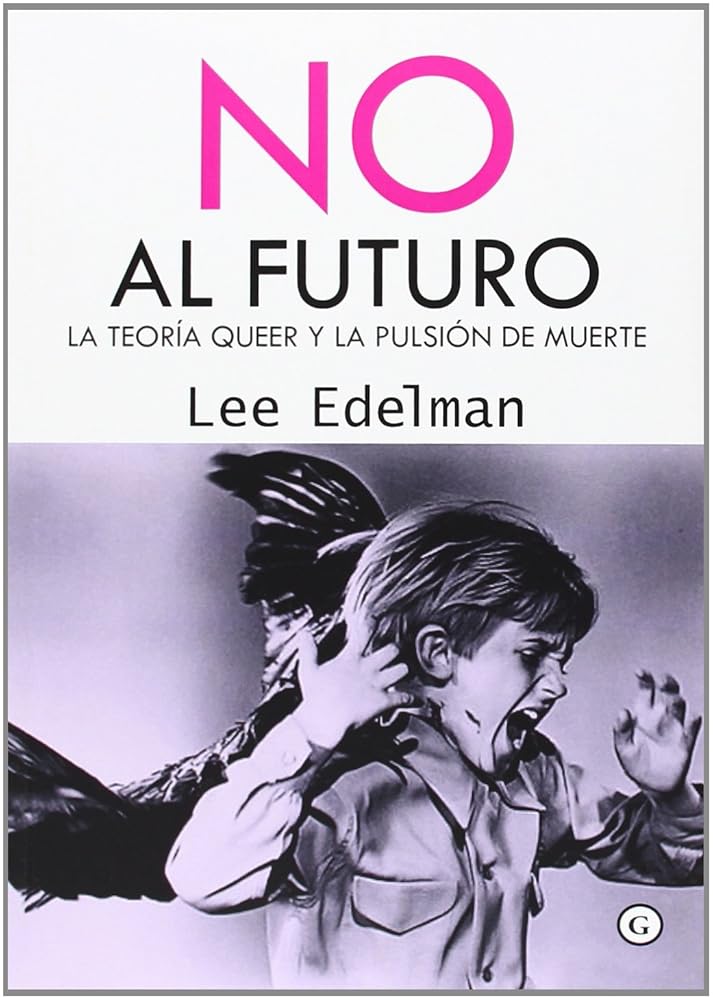 No Al Futuro: La teoría queer y la pulsión de muerte (COLECCION G)