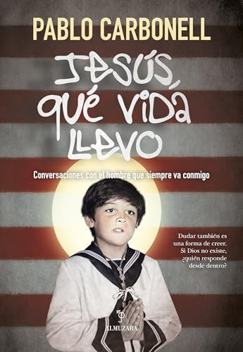 Jesús, qué vida llevo: Conversaciones con el hombre que siempre va conmigo